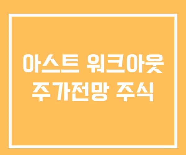 아스트 워크아웃 주가전망 주식 아스트 워크아웃 주가전망 주식