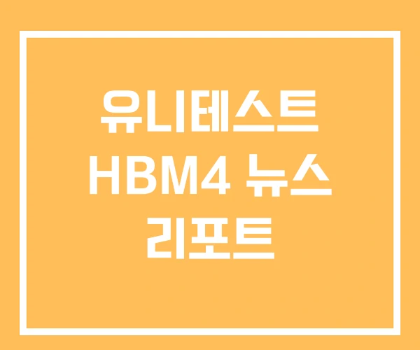 유니테스트 HBM4 뉴스 리포트