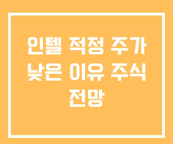 인텔 적정 주가 낮은 이유 주식 전망