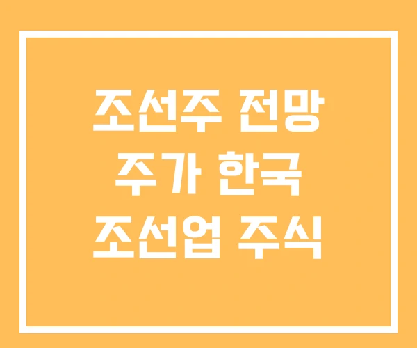 조선주 전망 주가 한국 조선업 주식
