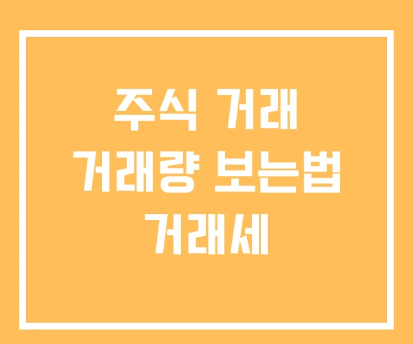 주식 거래 거래량 보는법 거래세 주식 거래 거래량 보는법 거래세