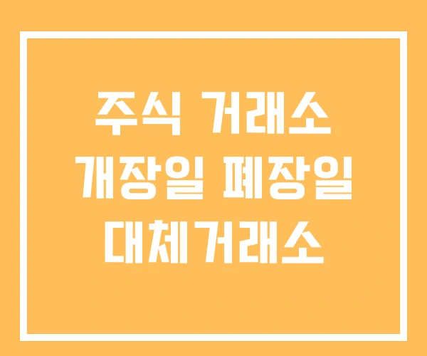 주식 거래소 개장일 폐장일 대체거래소 주식 거래소 개장일 폐장일 대체거래소