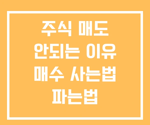 주식 매도 안되는 이유 매수 사는법 파는법