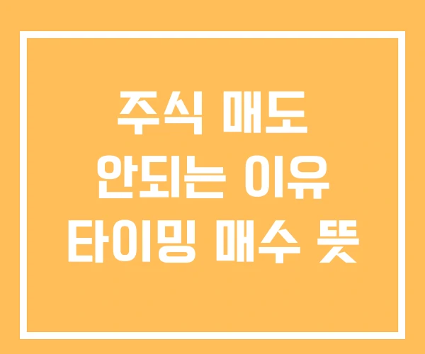 주식 매도 안되는 이유 타이밍 매수 뜻