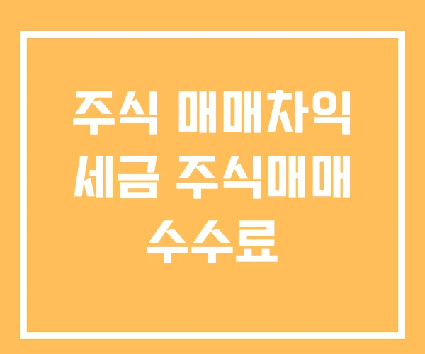 주식 매매차익 세금 주식매매 수수료 주식 매매차익 세금 주식매매 수수료