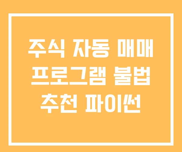 주식 자동 매매 프로그램 불법 추천 파이썬 주식 자동 매매 프로그램 불법 추천 파이썬