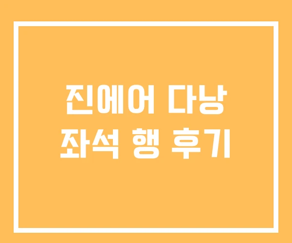 진에어 다낭 좌석 행 후기