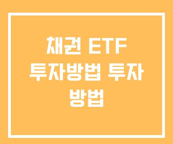 채권 ETF 투자방법 투자 방법 채권 ETF 투자방법 투자 방법