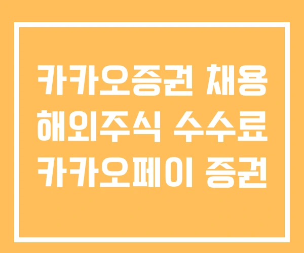 카카오증권 채용 해외주식 수수료 카카오페이 증권 카카오증권 채용 해외주식 수수료 카카오페이 증권