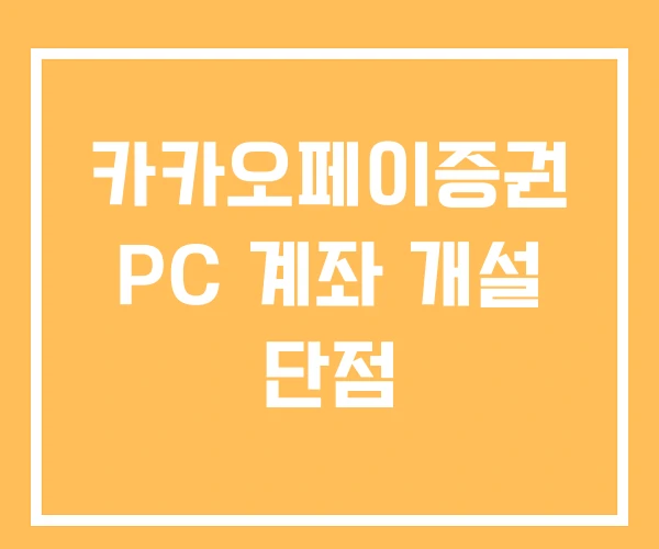 카카오페이증권 PC 계좌 개설 단점 카카오페이증권 PC 계좌 개설 단점