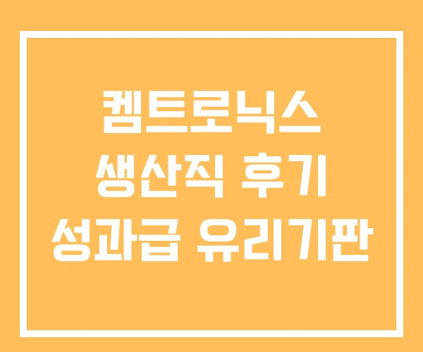 켐트로닉스 생산직 후기 성과급 유리기판 켐트로닉스 생산직 후기 성과급 유리기판