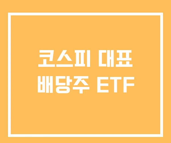 코스피 대표 배당주 ETF 코스피 대표 배당주 ETF