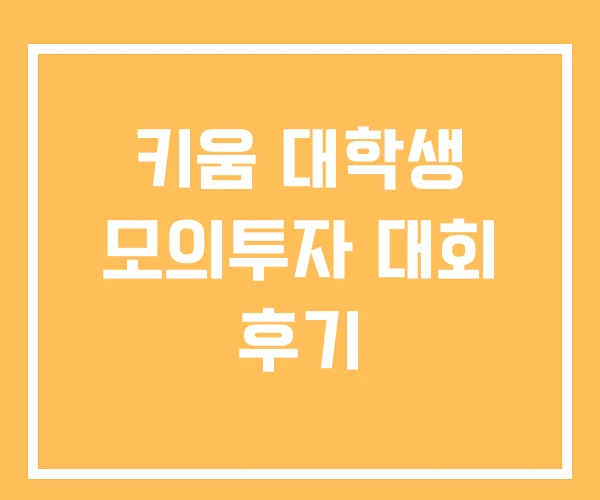 키움 대학생 모의투자 대회 후기 키움 대학생 모의투자 대회 후기
