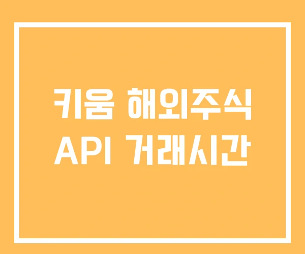 키움 해외주식 API 거래시간 키움 해외주식 API 거래시간