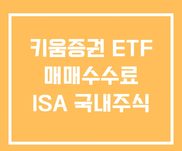 키움증권 ETF 매매수수료 ISA 국내주식 키움증권 ETF 매매수수료 ISA 국내주식