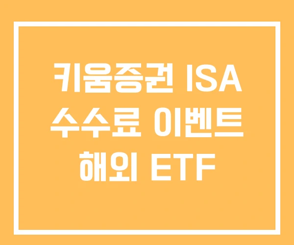 키움증권 ISA 수수료 이벤트 해외 ETF 키움증권 ISA 수수료 이벤트 해외 ETF