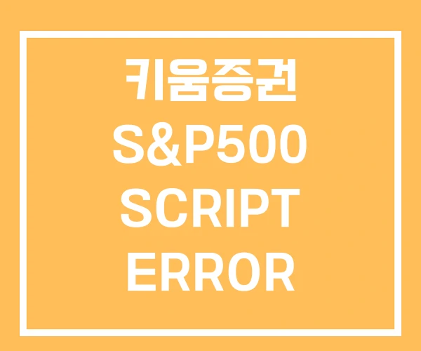 키움증권 S&P500 SCRIPT ERROR SOR