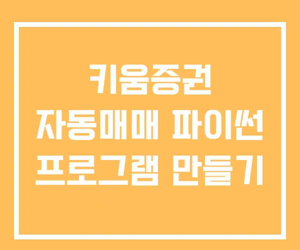 키움증권 자동매매 파이썬 프로그램 만들기 키움증권 자동매매 파이썬 프로그램 만들기