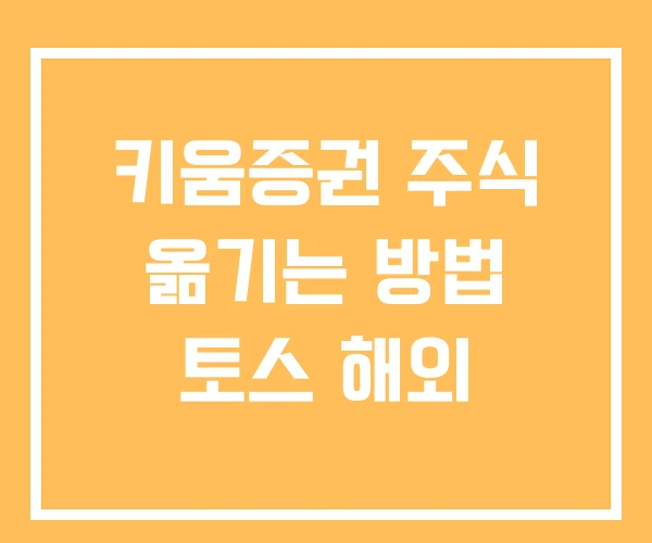 키움증권 주식 옮기는 방법 토스 해외 키움증권 주식 옮기는 방법 토스 해외