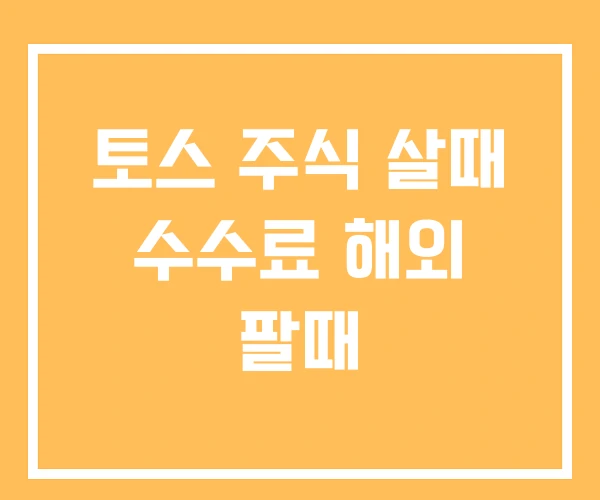 토스 주식 살때 수수료 해외 팔때