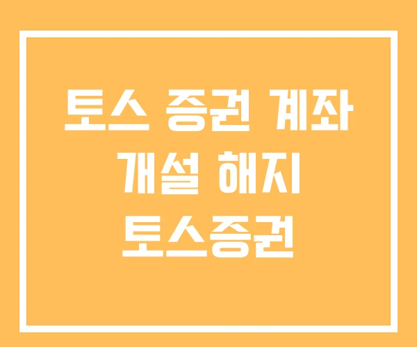 토스 증권 계좌 개설 해지 토스증권 토스 증권 계좌 개설 해지 토스증권