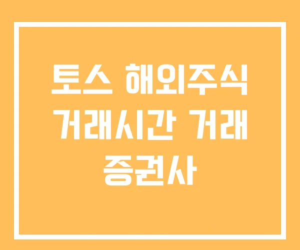 토스 해외주식 거래시간 거래 증권사 토스 해외주식 거래시간 거래 증권사