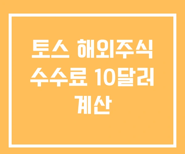 토스 해외주식 수수료 10달러 계산 토스 해외주식 수수료 10달러 계산