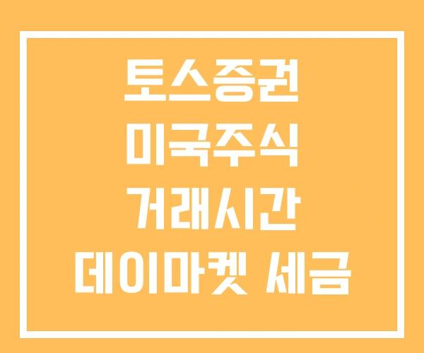 토스증권 미국주식 거래시간 데이마켓 세금 토스증권 미국주식 거래시간 데이마켓 세금
