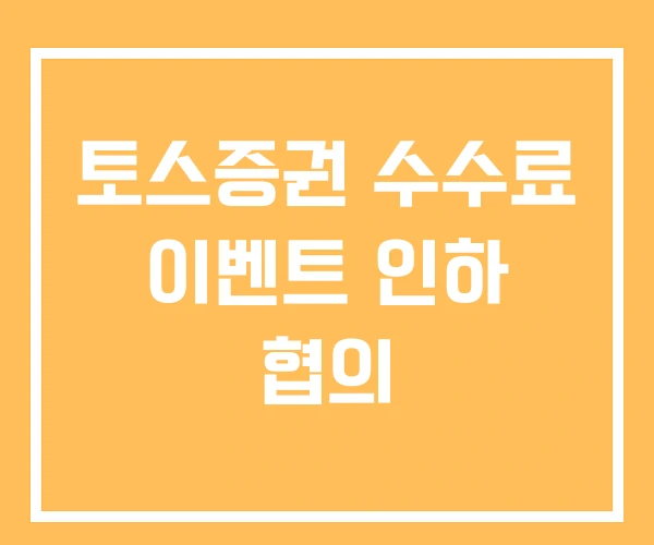 토스증권 수수료 이벤트 인하 협의 토스증권 수수료 이벤트 인하 협의