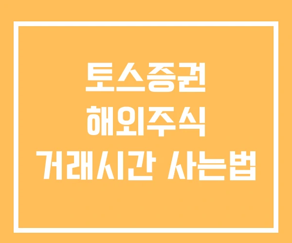 토스증권 해외주식 거래시간 사는법