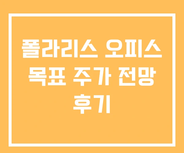 폴라리스 오피스 목표 주가 전망 후기