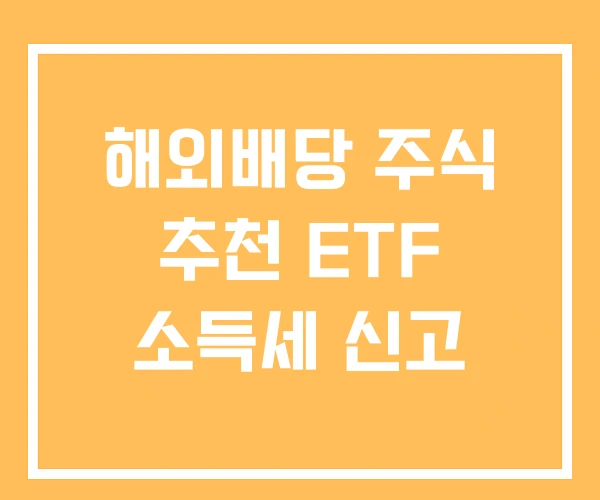 해외배당 주식 추천 ETF 소득세 신고