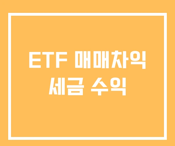ETF 매매차익 세금 수익 ETF 매매차익 세금 수익