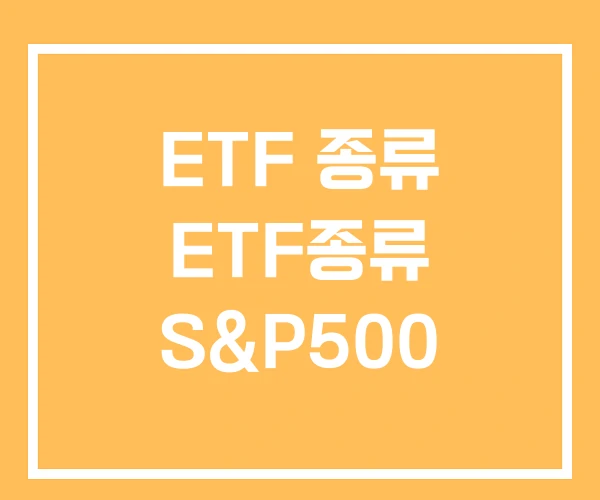 ETF 종류 ETF종류 S&P500 ETF 종류 ETF종류 S&P500