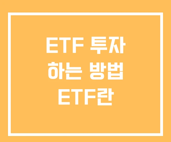 ETF 투자 하는 방법 ETF란 ETF 투자 하는 방법 ETF란