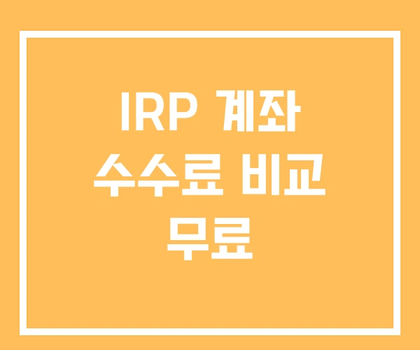 IRP 계좌 수수료 비교 무료