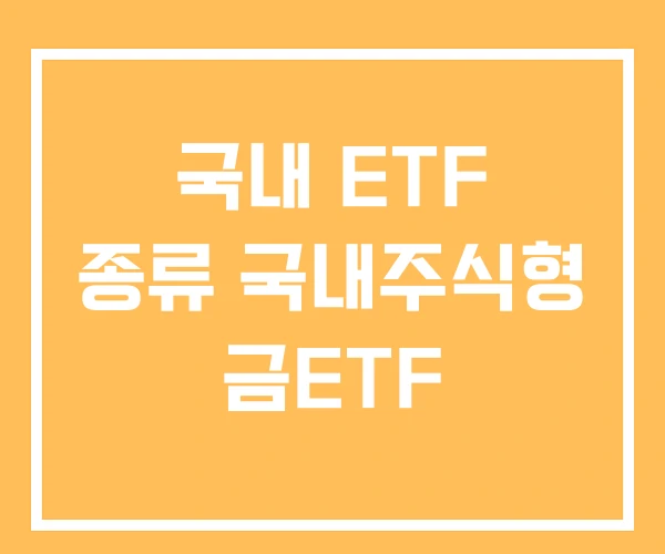 국내 ETF 종류 국내주식형 금ETF