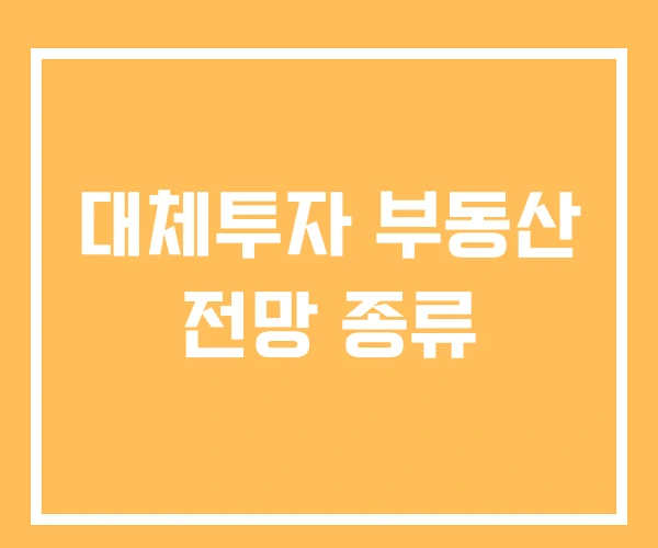 대체투자 부동산 전망 종류 대체투자 부동산 전망 종류