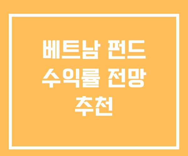 베트남 펀드 수익률 전망 추천 베트남 펀드 수익률 전망 추천