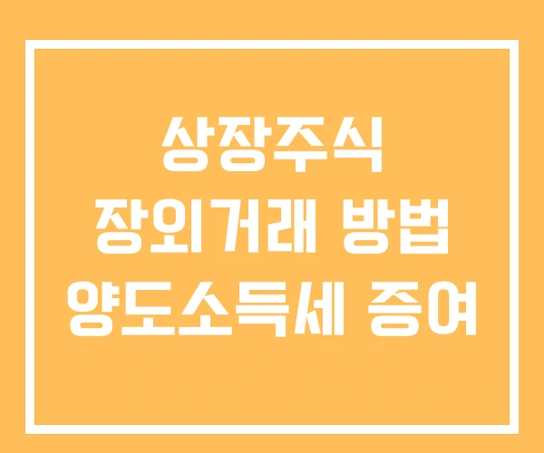 상장주식 장외거래 방법 양도소득세 증여