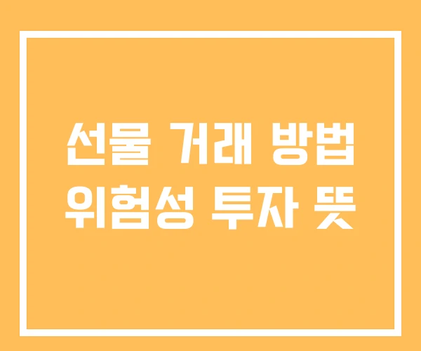 선물 거래 방법 위험성 투자 뜻 선물 거래 방법 위험성 투자 뜻