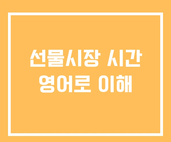 선물시장 시간 영어로 이해