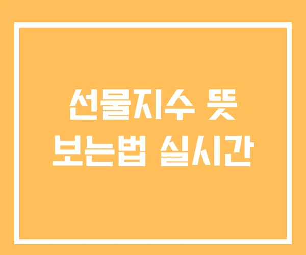 선물지수 뜻 보는법 실시간 선물지수 뜻 보는법 실시간