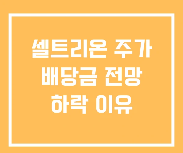셀트리온 주가 배당금 전망 하락 이유 셀트리온 주가 배당금 전망 하락 이유
