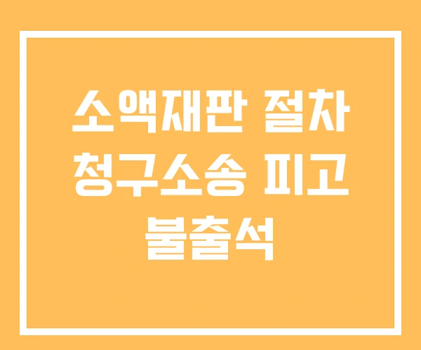 소액재판 절차 청구소송 피고 불출석 소액재판 절차 청구소송 피고 불출석