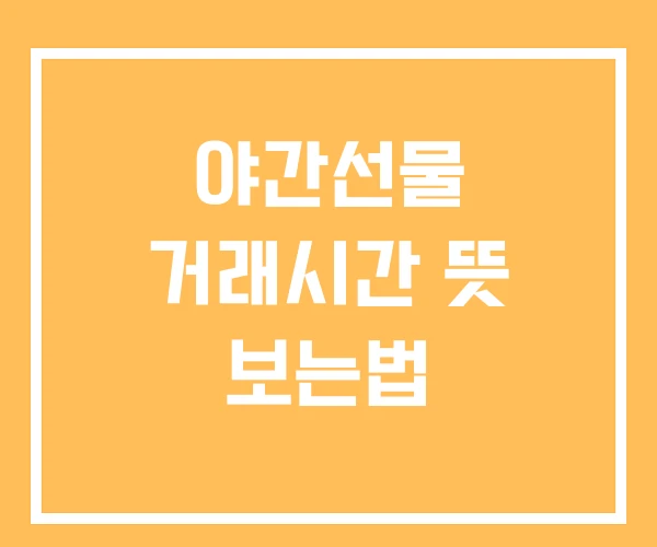 야간선물 거래시간 뜻 보는법
