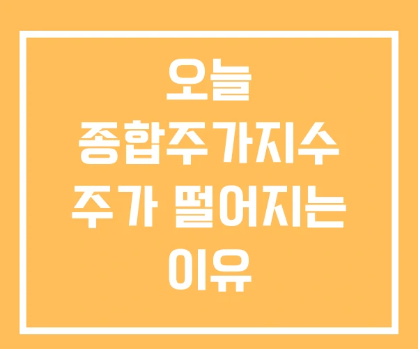 오늘 종합주가지수 주가 떨어지는 이유