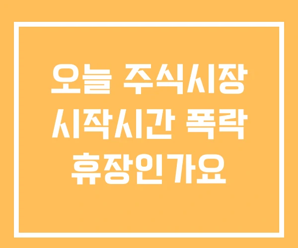 오늘 주식시장 시작시간 폭락 휴장인가요 오늘 주식시장 시작시간 폭락 휴장인가요