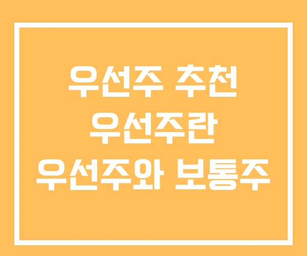 우선주 추천 우선주란 우선주와 보통주