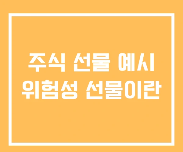 주식 선물 예시 위험성 선물이란